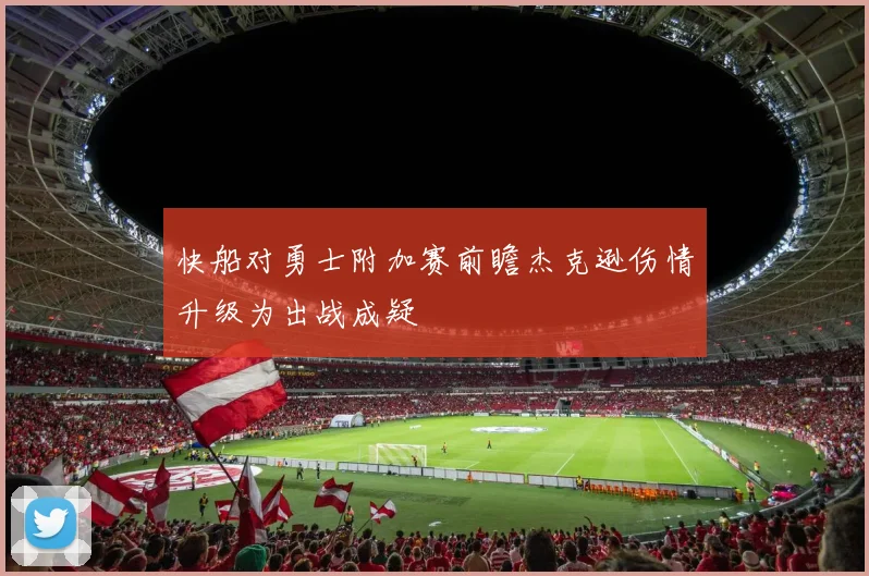 快船对勇士附加赛前瞻杰克逊伤情升级为出战成疑