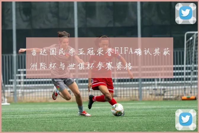 吉达国民夺亚冠荣誉FIFA确认其获洲际杯与世俱杯参赛资格