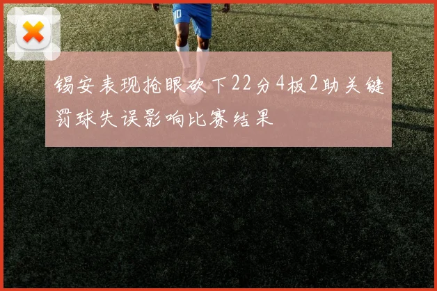 锡安表现抢眼砍下22分4板2助关键罚球失误影响比赛结果