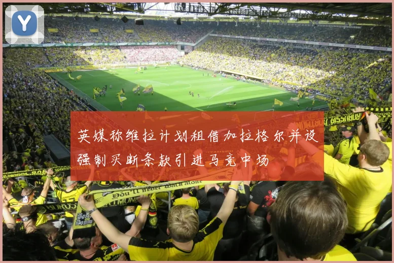 英媒称维拉计划租借加拉格尔并设强制买断条款引进马竞中场
