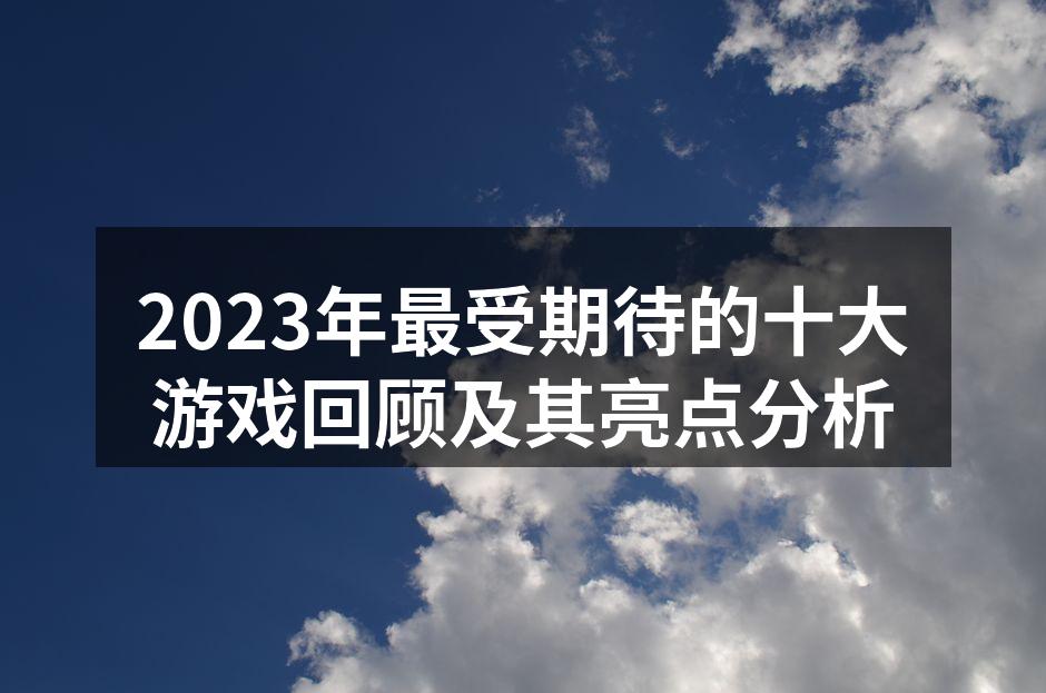 2023年最受期待的十大游戏回顾及其亮点